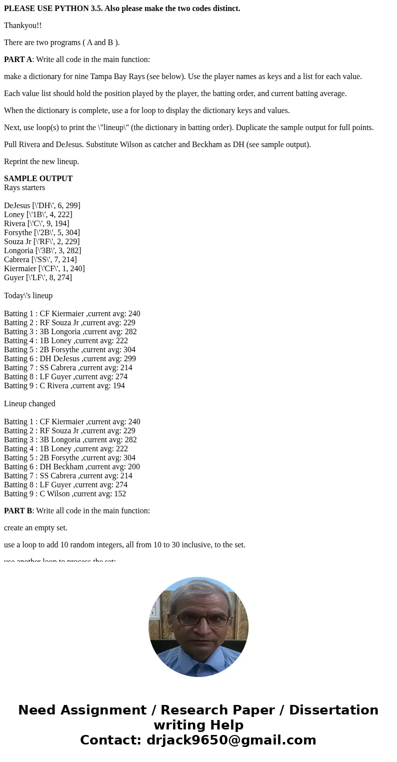 PLEASE USE PYTHON 3.5. Also please make the two codes distinct. Thankyou!! There are two programs ( A and B ). PART A: Write all code in the main function: make PLEASE USE PYTHON 3.5. Also please make the two codes distinct. Thankyou!! There are two programs ( A and B ). PART A: Write all code in the main function: make