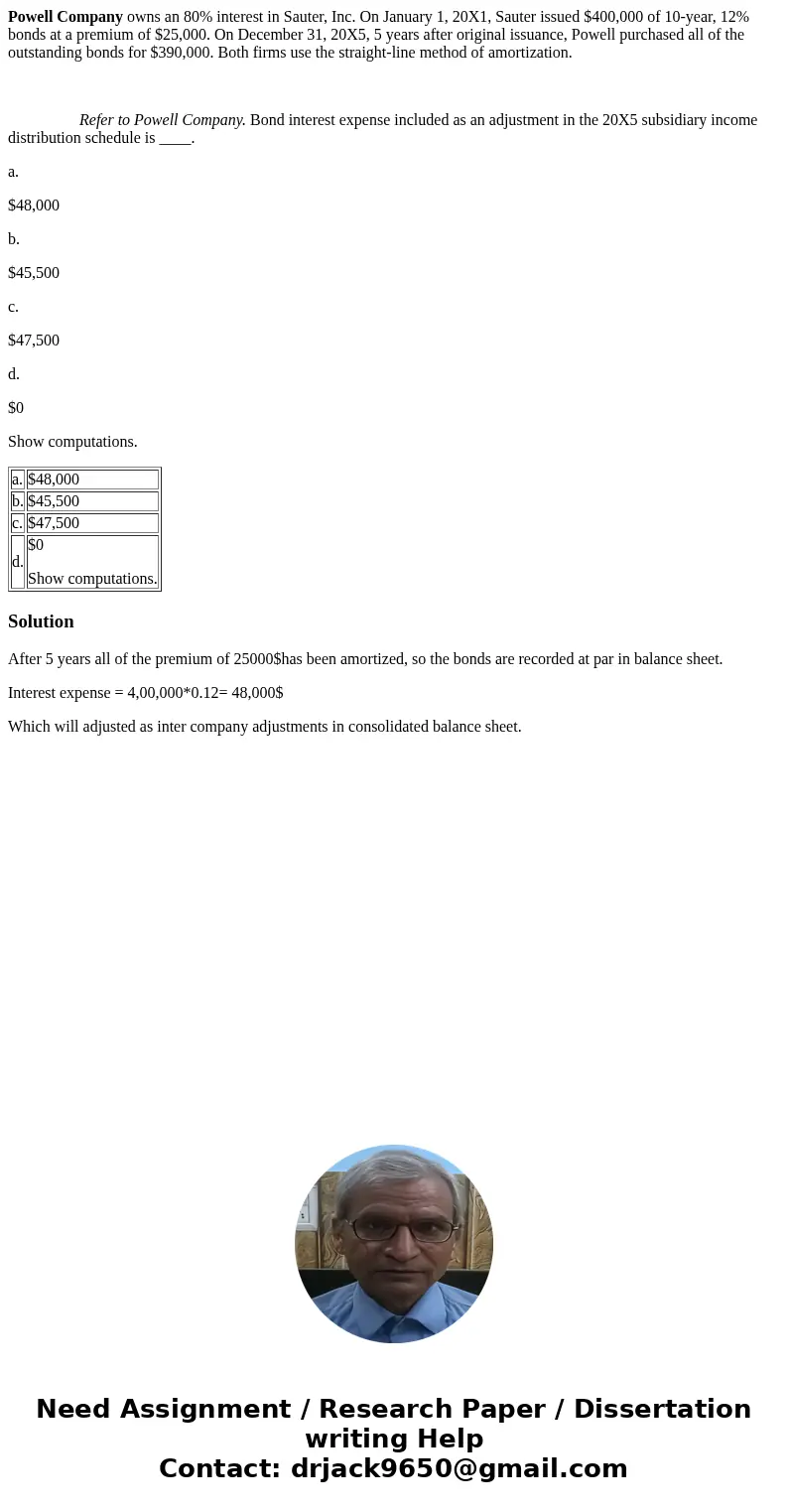 Powell Company owns an 80% interest in Sauter, Inc. On January 1, 20X1, Sauter issued $400,000 of 10-year, 12% bonds at a premium of $25,000. On December 31, 20 Powell Company owns an 80% interest in Sauter, Inc. On January 1, 20X1, Sauter issued $400,000 of 10-year, 12% bonds at a premium of $25,000. On December 31, 20