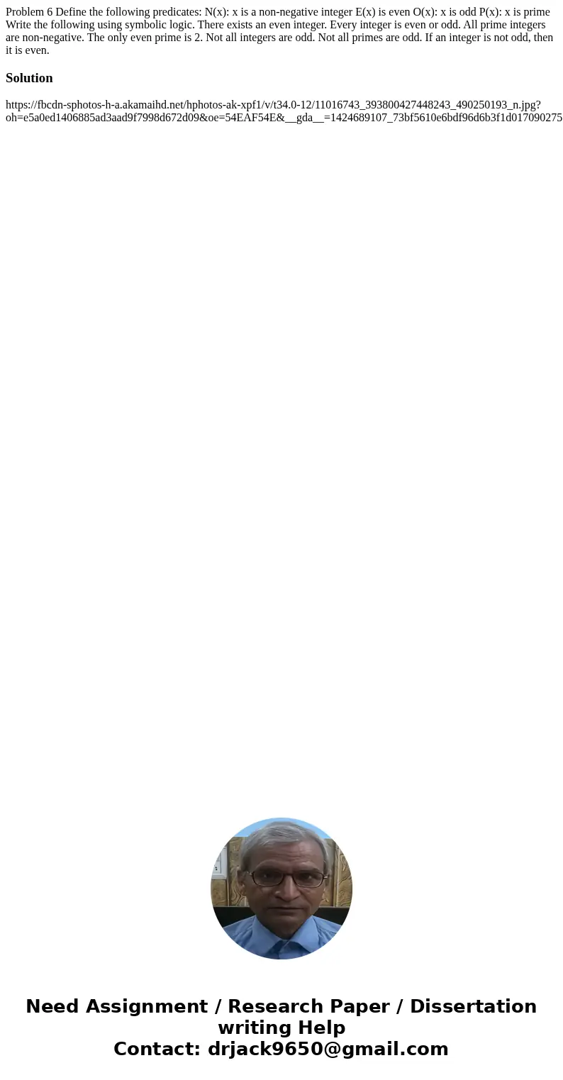 Problem 6 Define the following predicates: N(x): x is a non-negative integer E(x) is even O(x): x is odd P(x): x is prime Write the following using symbolic lo  Problem 6 Define the following predicates: N(x): x is a non-negative integer E(x) is even O(x): x is odd P(x): x is prime Write the following using symbolic lo