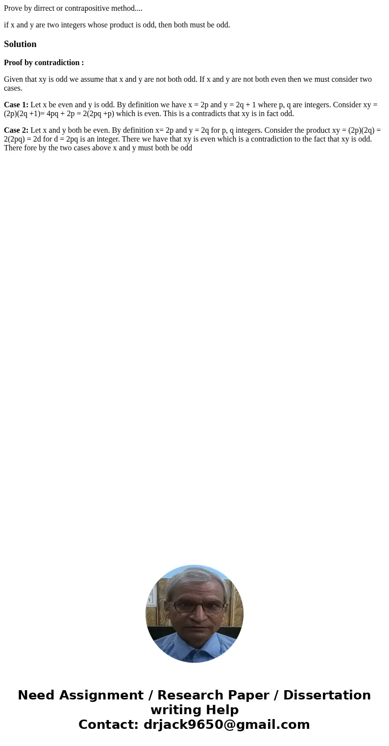 Prove by dirrect or contrapositive method.... if x and y are two integers whose product is odd, then both must be odd.SolutionProof by contradiction : Given tha