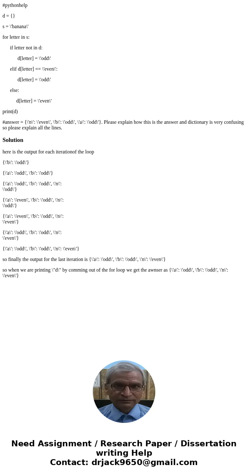 #pythonhelp d = {} s = \'banana\' for letter in s: if letter not in d: d[letter] = \'odd\' elif d[letter] == \'even\': d[letter] = \'odd\' else: d[letter] = \'e