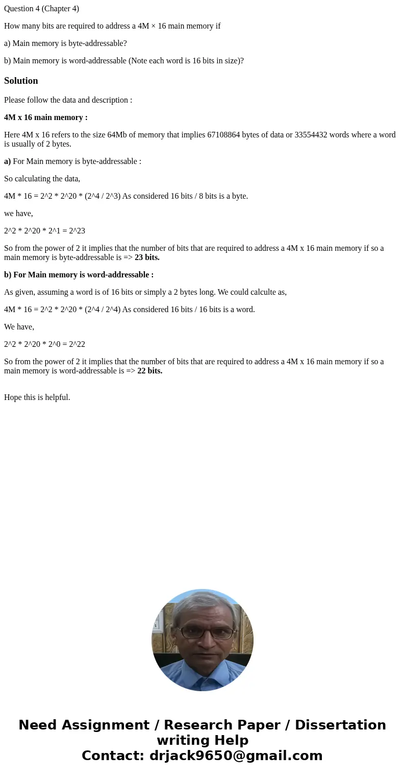 Question 4 (Chapter 4) How many bits are required to address a 4M × 16 main memory if a) Main memory is byte-addressable? b) Main memory is word-addressable (No Question 4 (Chapter 4) How many bits are required to address a 4M × 16 main memory if a) Main memory is byte-addressable? b) Main memory is word-addressable (No