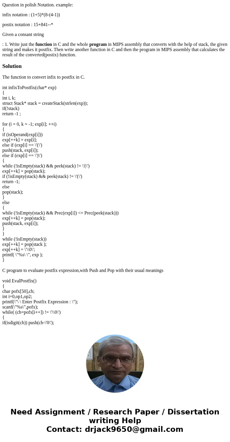 Question in polish Notation. example: infix notation : (1+5)*(8-(4-1)) postix notation : 15+841--* Given a consant string : 1. Write just the function in C and  Question in polish Notation. example: infix notation : (1+5)*(8-(4-1)) postix notation : 15+841--* Given a consant string : 1. Write just the function in C and
