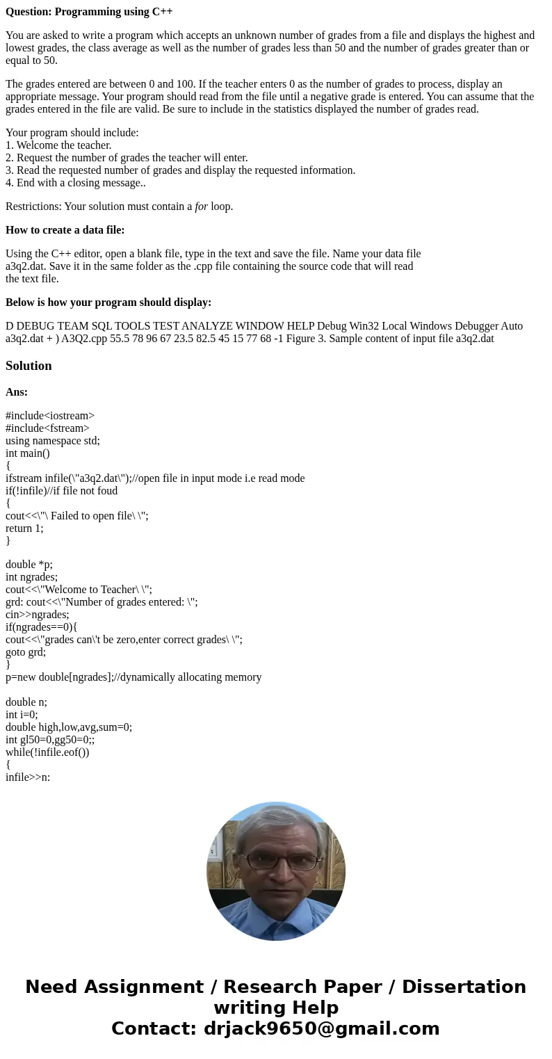 Question: Programming using C++ You are asked to write a program which accepts an unknown number of grades from a file and displays the highest and lowest grade