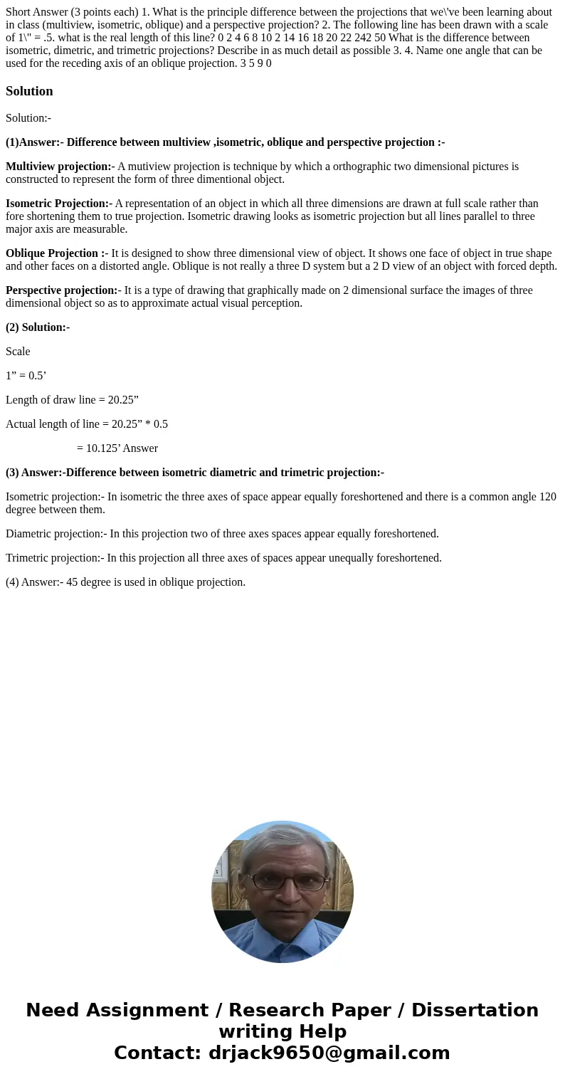 Short Answer (3 points each) 1. What is the principle difference between the projections that we\'ve been learning about in class (multiview, isometric, obliqu  Short Answer (3 points each) 1. What is the principle difference between the projections that we\'ve been learning about in class (multiview, isometric, obliqu