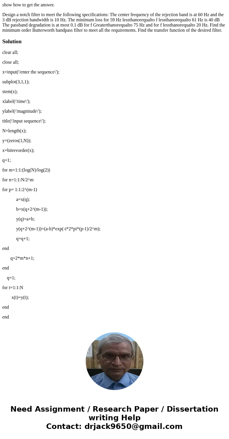 show how to get the answer. Design a notch filter to meet the following specifications: The center frequency of the rejection band is at 60 Hz and the 3 dB reje show how to get the answer. Design a notch filter to meet the following specifications: The center frequency of the rejection band is at 60 Hz and the 3 dB reje
