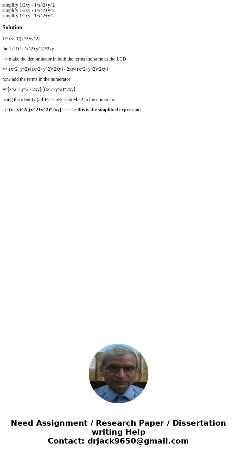  simplify 1/2xy - 1/x^2+y^2 simplify 1/2xy - 1/x^2+y^2 simplify 1/2xy - 1/x^2+y^2Solution1/2xy -1/(x^2+y^2) the LCD is (x^2+y^2)*2xy => make the denominator 