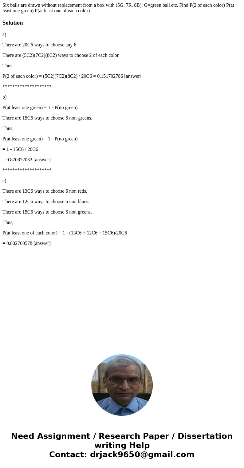 Six balls are drawn without replacement from a box with (5G, 7R, 8B); G=green ball etc. Find P(2 of each color) P(at least one green) P(at least one of each co  Six balls are drawn without replacement from a box with (5G, 7R, 8B); G=green ball etc. Find P(2 of each color) P(at least one green) P(at least one of each co