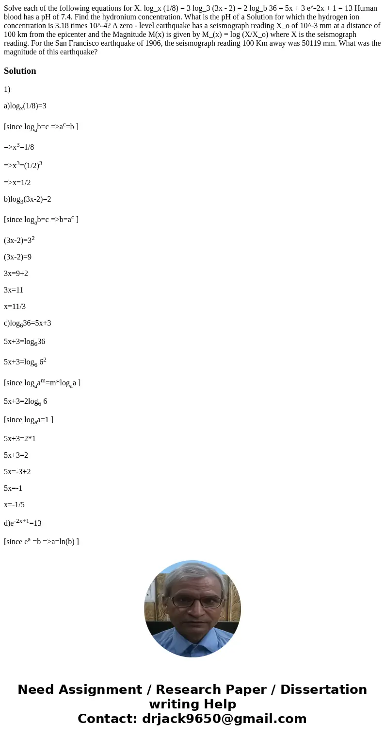 Solve each of the following equations for X. log_x (1/8) = 3 log_3 (3x - 2) = 2 log_b 36 = 5x + 3 e^-2x + 1 = 13 Human blood has a pH of 7.4. Find the hydroniu  Solve each of the following equations for X. log_x (1/8) = 3 log_3 (3x - 2) = 2 log_b 36 = 5x + 3 e^-2x + 1 = 13 Human blood has a pH of 7.4. Find the hydroniu