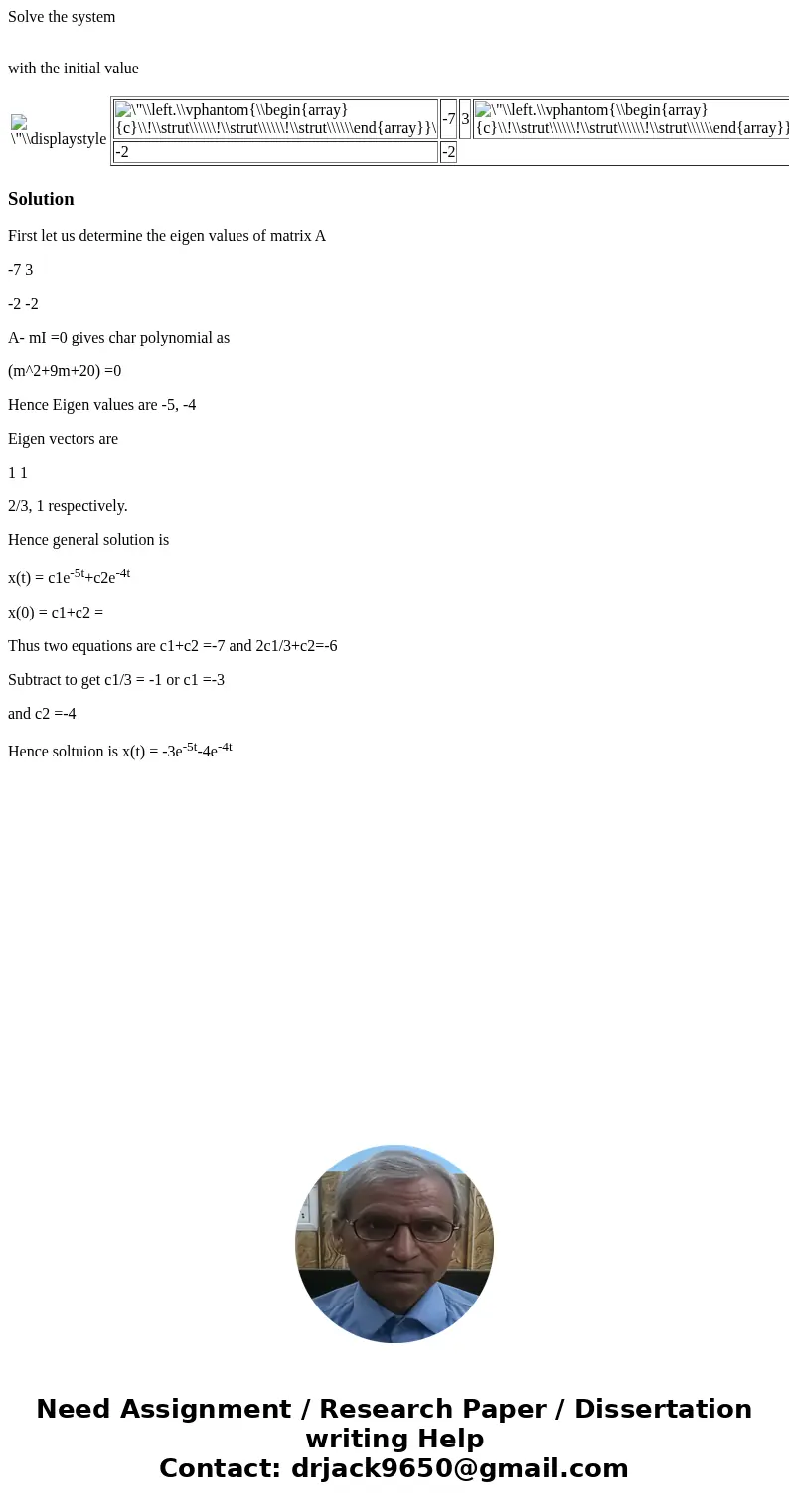 Solve the system with the initial value -7 3 -2 -2 SolutionFirst let us determine the eigen values of matrix A -7 3 -2 -2 A- mI =0 gives char polynomial as (m^2
