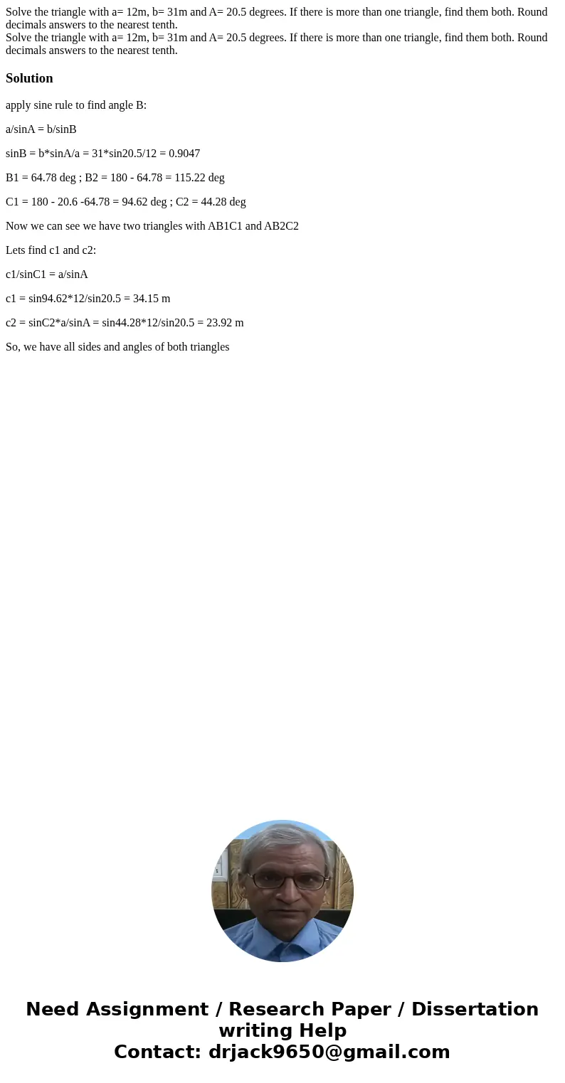Solve the triangle with a= 12m, b= 31m and A= 20.5 degrees. If there is more than one triangle, find them both. Round decimals answers to the nearest tenth. So  Solve the triangle with a= 12m, b= 31m and A= 20.5 degrees. If there is more than one triangle, find them both. Round decimals answers to the nearest tenth. So