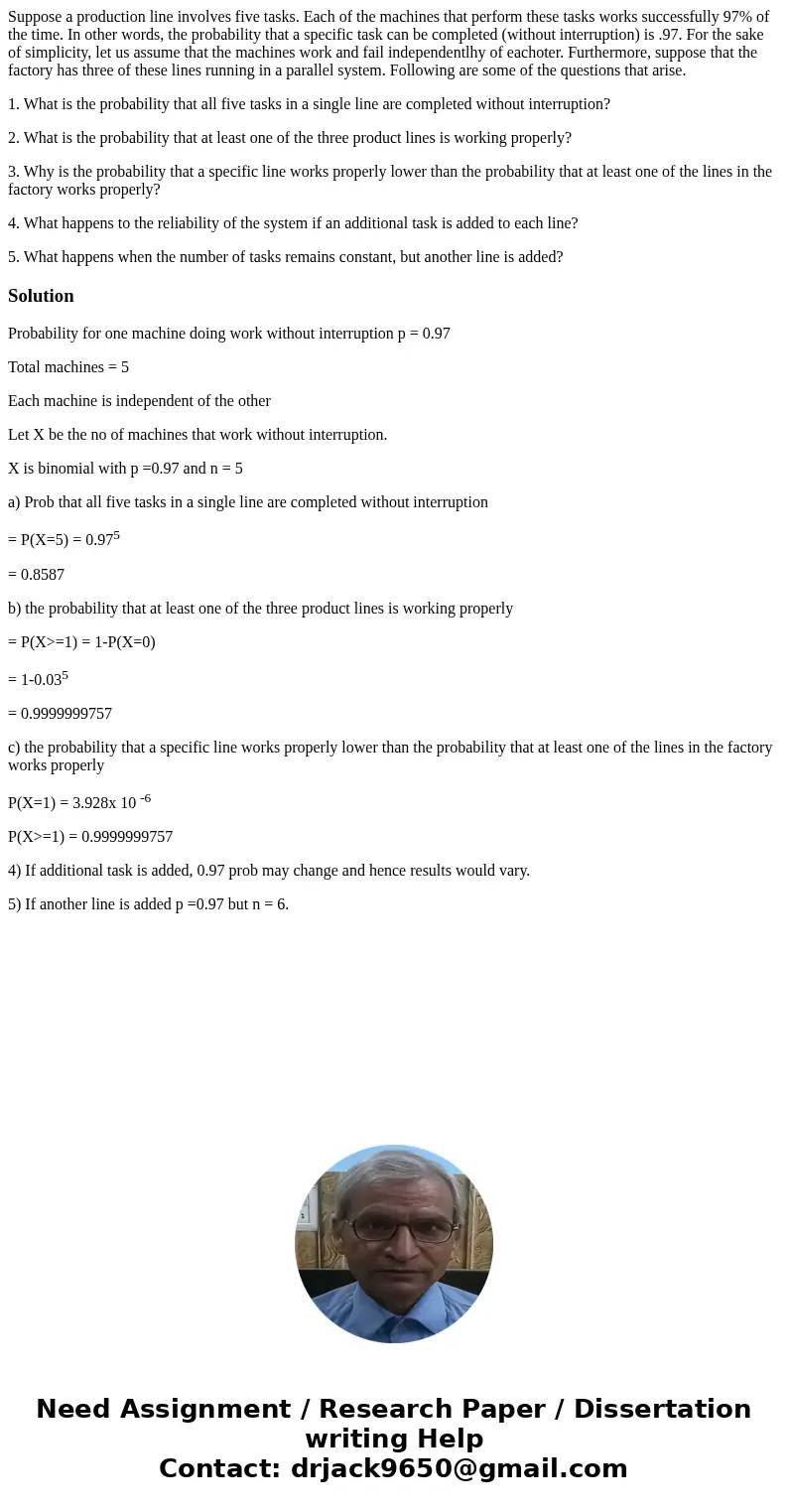 Suppose a production line involves five tasks. Each of the machines that perform these tasks works successfully 97% of the time. In other words, the probability Suppose a production line involves five tasks. Each of the machines that perform these tasks works successfully 97% of the time. In other words, the probability