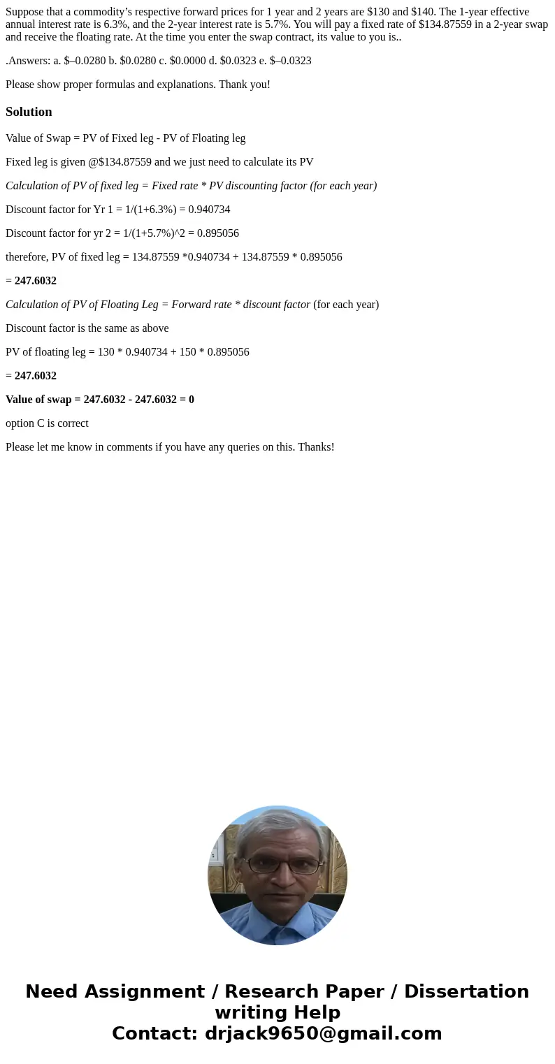 Suppose that a commodity’s respective forward prices for 1 year and 2 years are $130 and $140. The 1-year effective annual interest rate is 6.3%, and the 2-year Suppose that a commodity’s respective forward prices for 1 year and 2 years are $130 and $140. The 1-year effective annual interest rate is 6.3%, and the 2-year