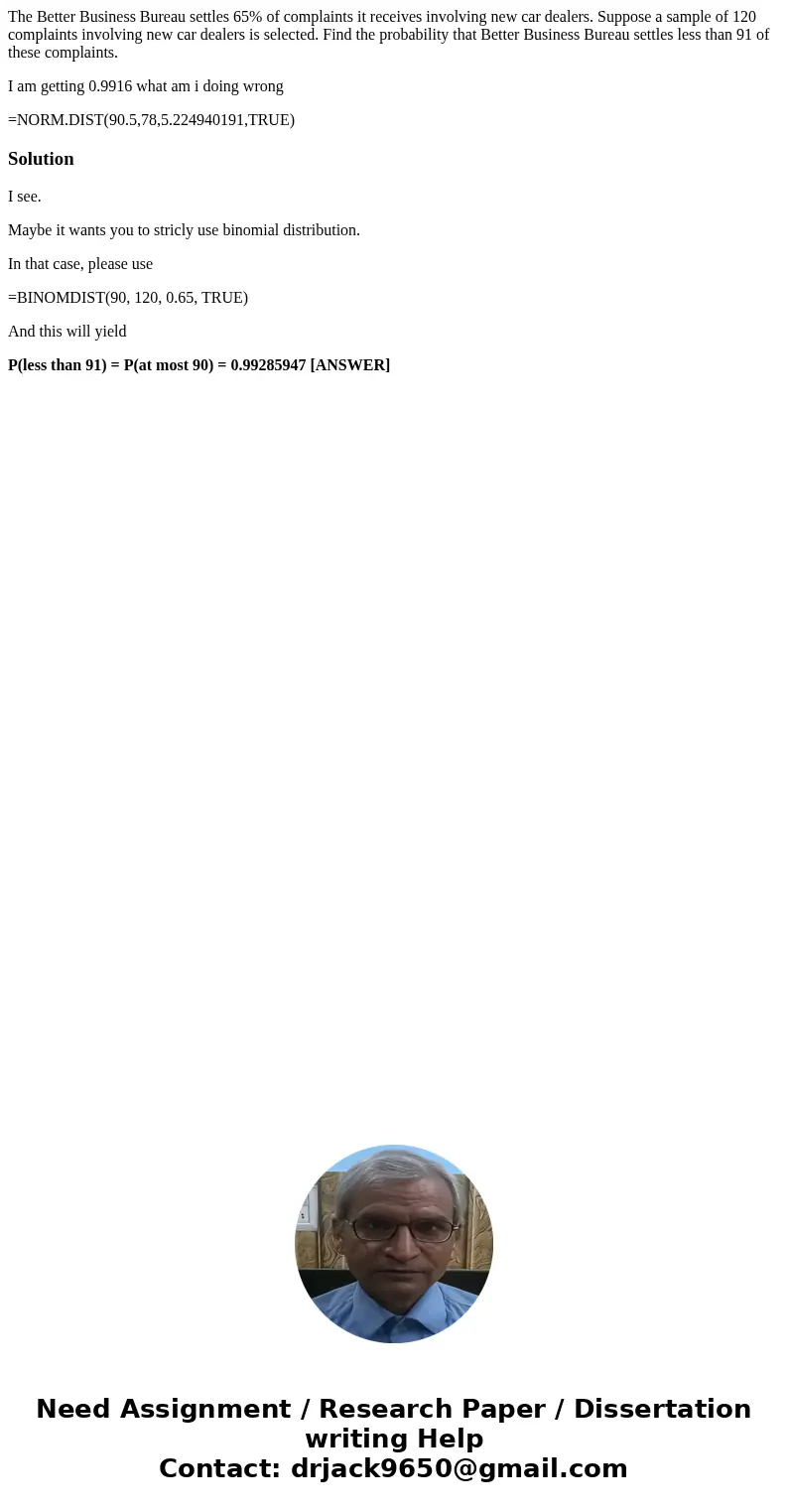 The Better Business Bureau settles 65% of complaints it receives involving new car dealers. Suppose a sample of 120 complaints involving new car dealers is sele The Better Business Bureau settles 65% of complaints it receives involving new car dealers. Suppose a sample of 120 complaints involving new car dealers is sele