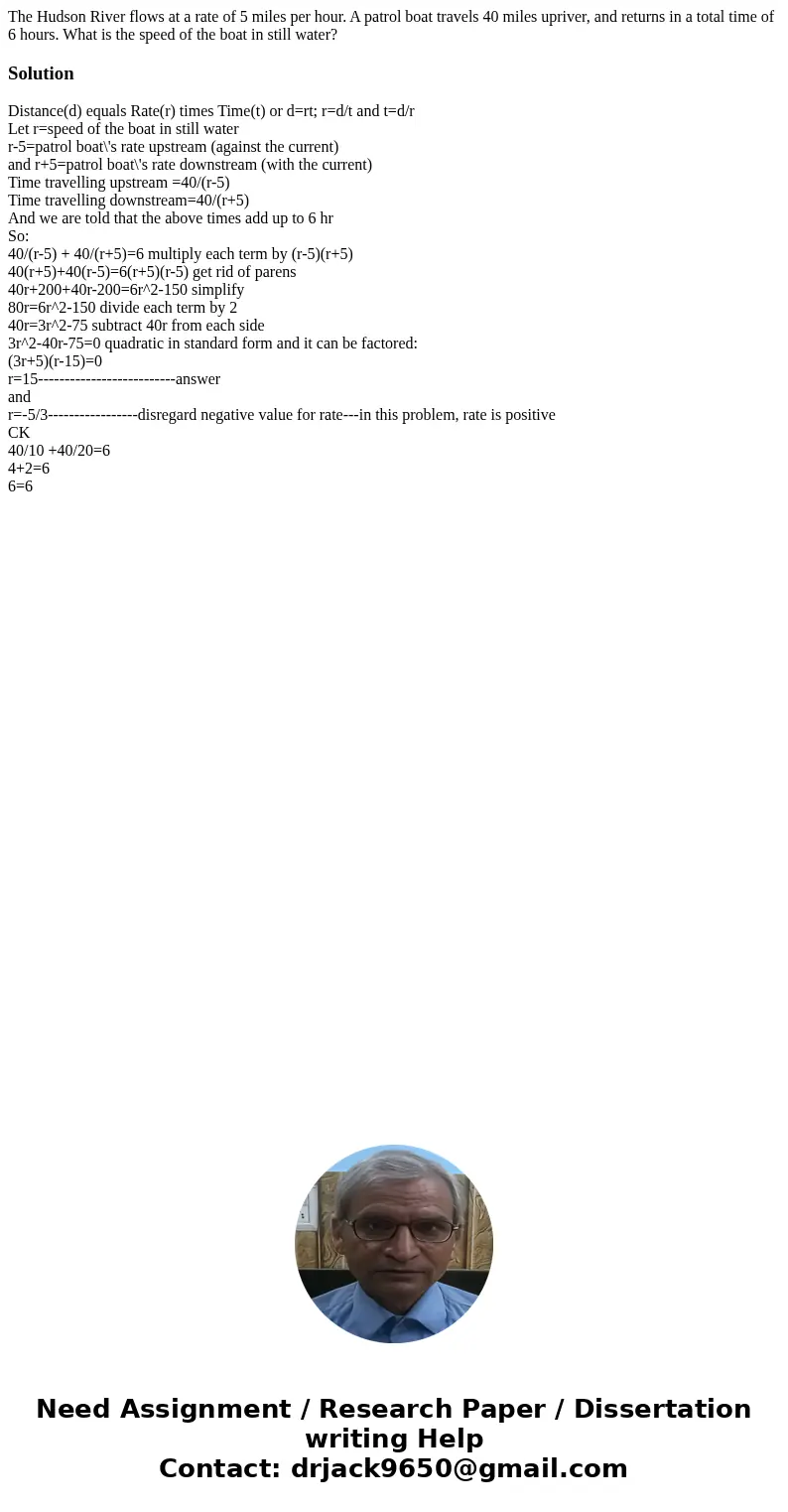 The Hudson River flows at a rate of 5 miles per hour. A patrol boat travels 40 miles upriver, and returns in a total time of 6 hours. What is the speed of the b The Hudson River flows at a rate of 5 miles per hour. A patrol boat travels 40 miles upriver, and returns in a total time of 6 hours. What is the speed of the b