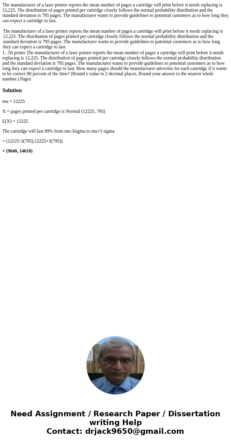 The manufacturer of a laser printer reports the mean number of pages a cartridge will print before it needs replacing is 12,225. The distribution of pages print