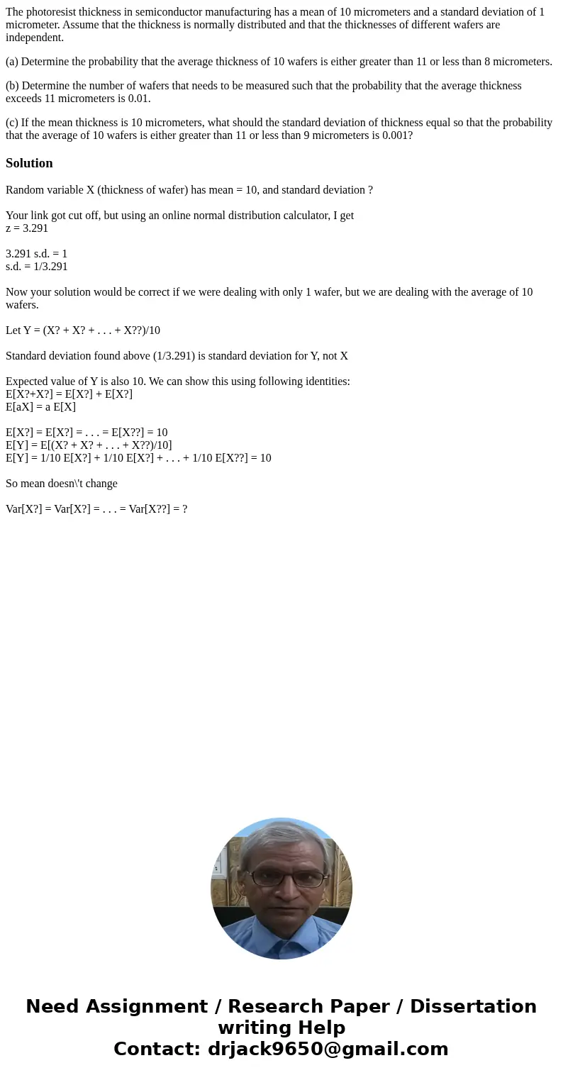 The photoresist thickness in semiconductor manufacturing has a mean of 10 micrometers and a standard deviation of 1 micrometer. Assume that the thickness is nor The photoresist thickness in semiconductor manufacturing has a mean of 10 micrometers and a standard deviation of 1 micrometer. Assume that the thickness is nor