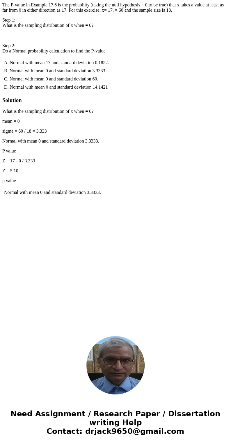 The P-value in Example 17.6 is the probability (taking the null hypothesis = 0 to be true) that x takes a value at least as far from 0 in either direction as 17 The P-value in Example 17.6 is the probability (taking the null hypothesis = 0 to be true) that x takes a value at least as far from 0 in either direction as 17