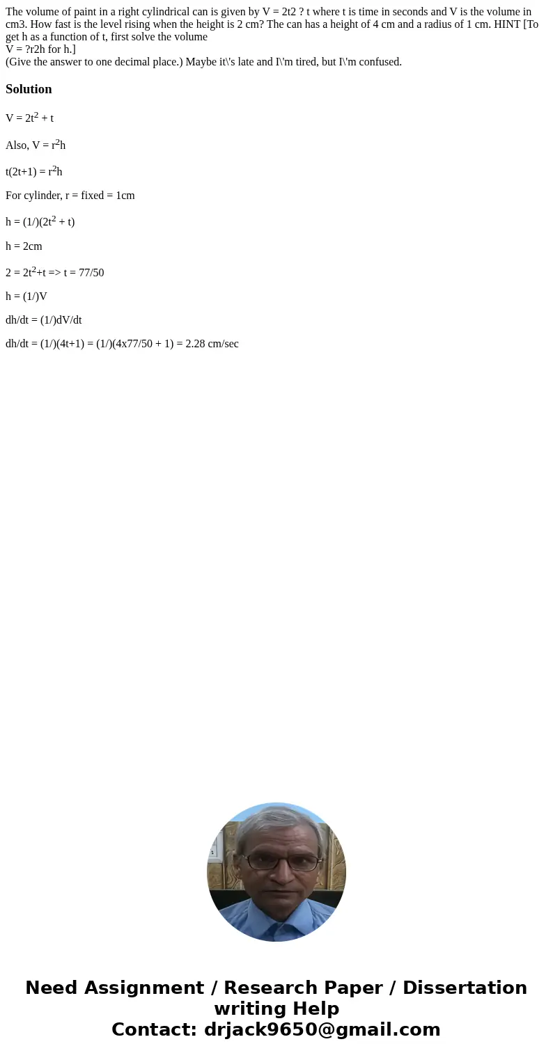 The volume of paint in a right cylindrical can is given by V = 2t2 ? t where t is time in seconds and V is the volume in cm3. How fast is the level rising when 