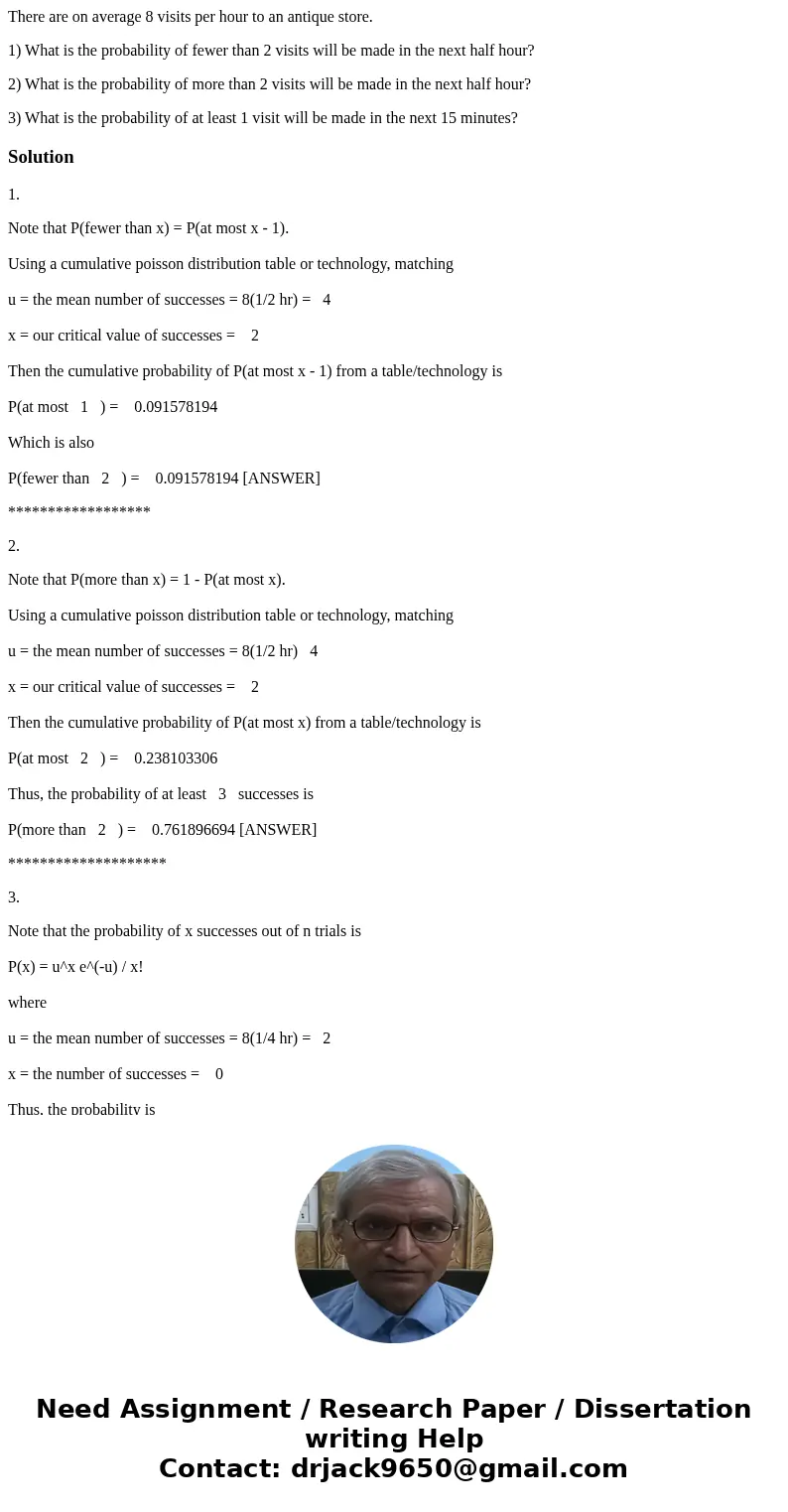 There are on average 8 visits per hour to an antique store. 1) What is the probability of fewer than 2 visits will be made in the next half hour? 2) What is the There are on average 8 visits per hour to an antique store. 1) What is the probability of fewer than 2 visits will be made in the next half hour? 2) What is the