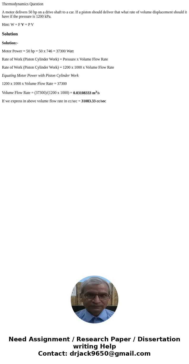 Thermodynamics Question A motor delivers 50 hp on a drive shaft to a car. If a piston should deliver that what rate of volume displacement should it have if the Thermodynamics Question A motor delivers 50 hp on a drive shaft to a car. If a piston should deliver that what rate of volume displacement should it have if the