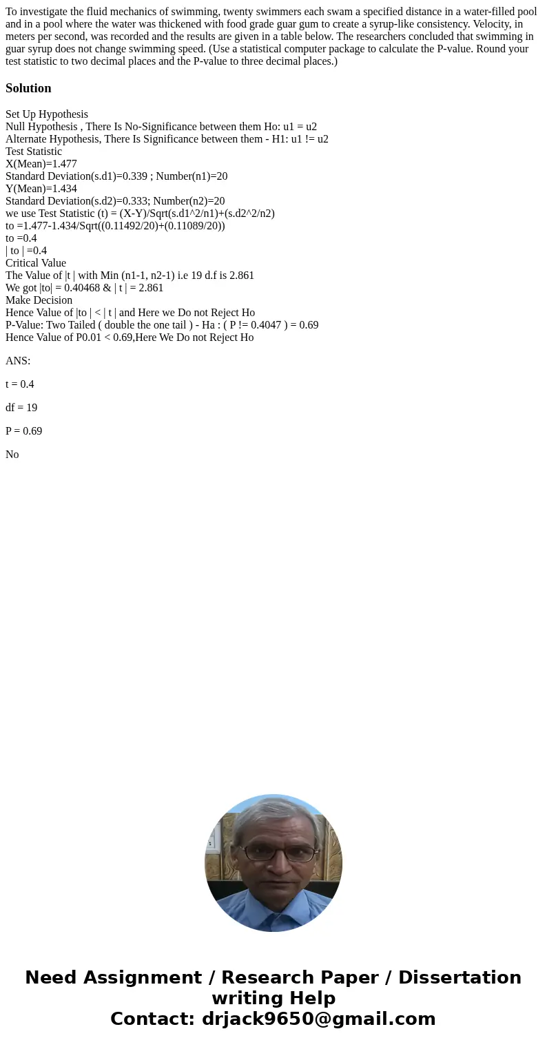 To investigate the fluid mechanics of swimming, twenty swimmers each swam a specified distance in a water-filled pool and in a pool where the water was thicken  To investigate the fluid mechanics of swimming, twenty swimmers each swam a specified distance in a water-filled pool and in a pool where the water was thicken