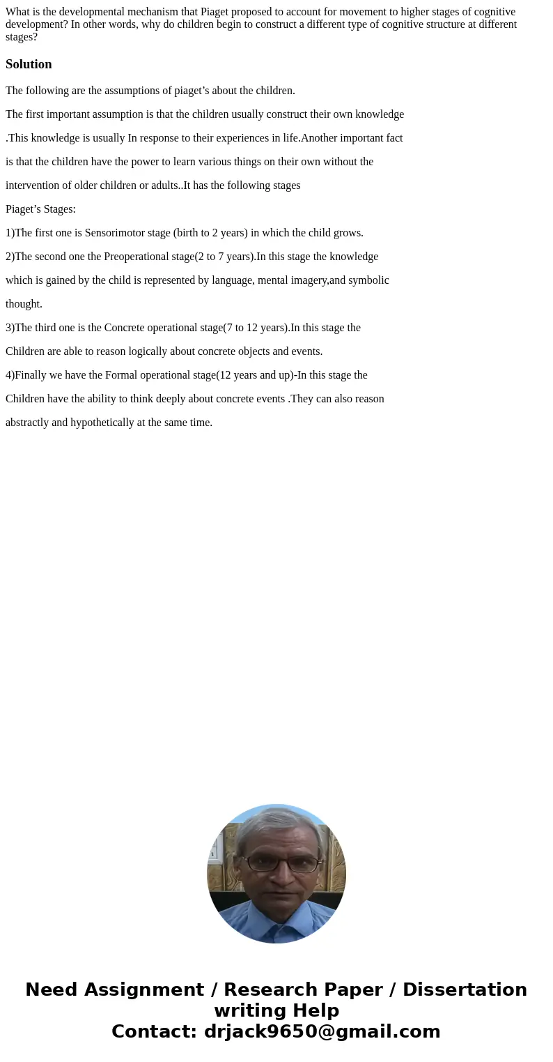 What is the developmental mechanism that Piaget proposed to account for movement to higher stages of cognitive development? In other words, why do children begi What is the developmental mechanism that Piaget proposed to account for movement to higher stages of cognitive development? In other words, why do children begi