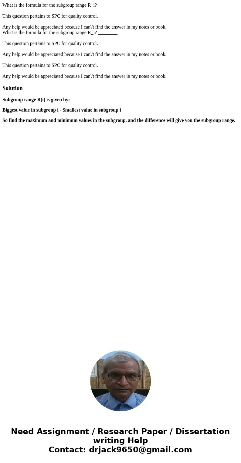 What is the formula for the subgroup range R_i? ________ This question pertains to SPC for quality control. Any help would be appreciated because I can\'t find  What is the formula for the subgroup range R_i? ________ This question pertains to SPC for quality control. Any help would be appreciated because I can\'t find