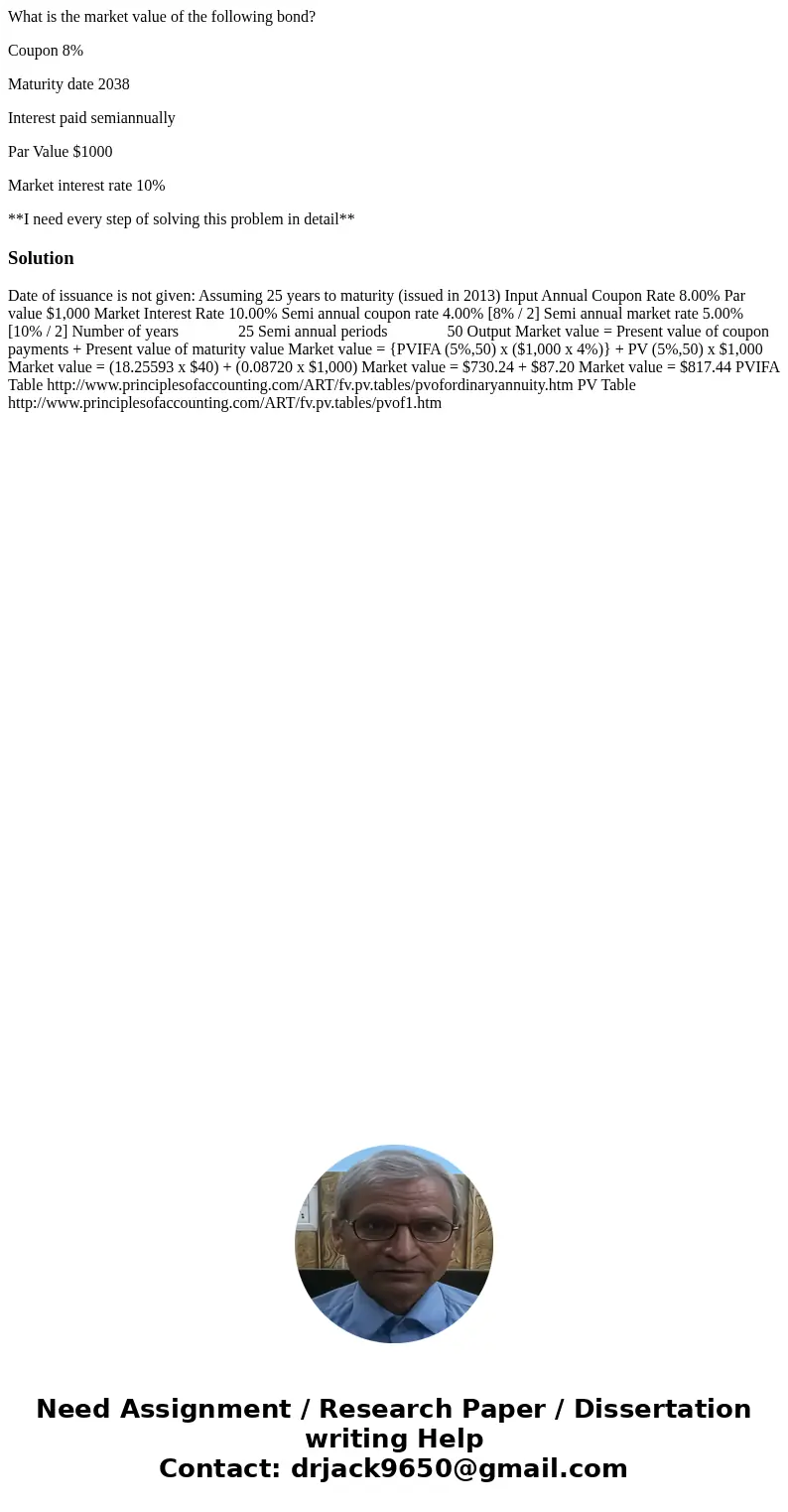 What is the market value of the following bond? Coupon 8% Maturity date 2038 Interest paid semiannually Par Value $1000 Market interest rate 10% **I need every  What is the market value of the following bond? Coupon 8% Maturity date 2038 Interest paid semiannually Par Value $1000 Market interest rate 10% **I need every