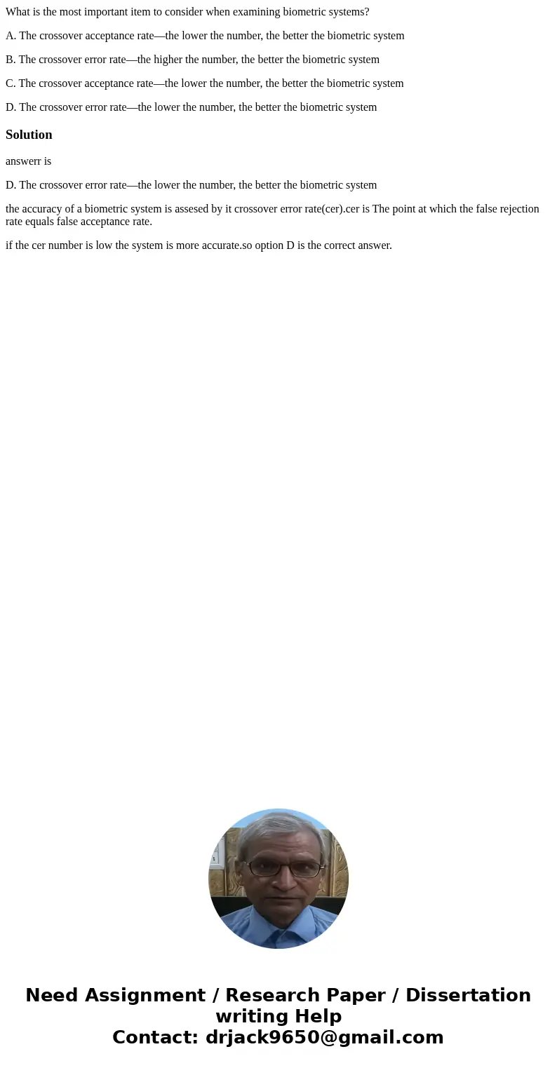 What is the most important item to consider when examining biometric systems? A. The crossover acceptance rate—the lower the number, the better the biometric sy What is the most important item to consider when examining biometric systems? A. The crossover acceptance rate—the lower the number, the better the biometric sy