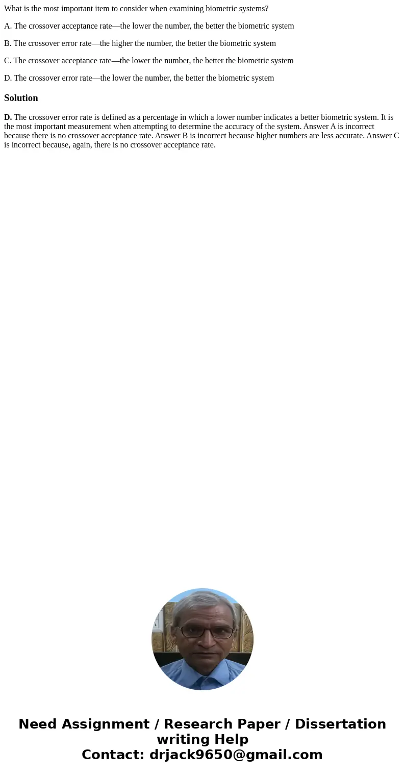 What is the most important item to consider when examining biometric systems? A. The crossover acceptance rate—the lower the number, the better the biometric sy What is the most important item to consider when examining biometric systems? A. The crossover acceptance rate—the lower the number, the better the biometric sy