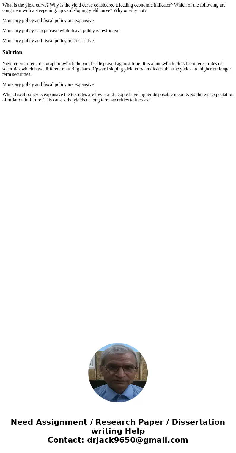 What is the yield curve? Why is the yield curve considered a leading economic indicator? Which of the following are congruent with a steepening, upward sloping  What is the yield curve? Why is the yield curve considered a leading economic indicator? Which of the following are congruent with a steepening, upward sloping