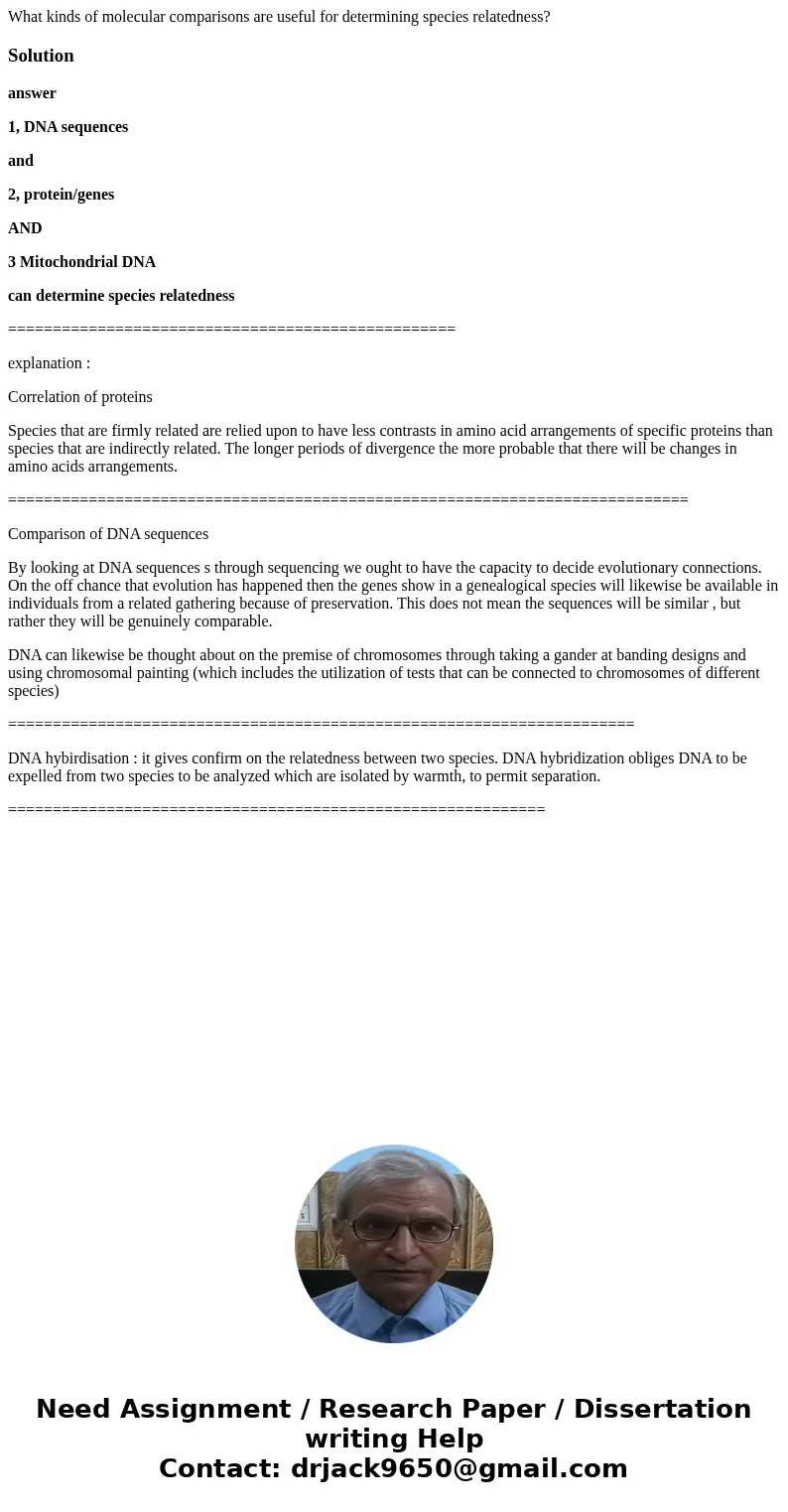 What kinds of molecular comparisons are useful for determining species relatedness?Solutionanswer 1, DNA sequences and 2, protein/genes AND 3 Mitochondrial DNA  What kinds of molecular comparisons are useful for determining species relatedness?Solutionanswer 1, DNA sequences and 2, protein/genes AND 3 Mitochondrial DNA
