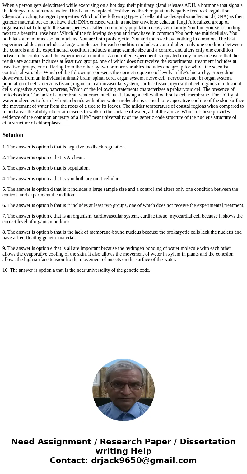  When a person gets dehydrated while exercising on a hot day, their pituitary gland releases ADH, a hormone that signals the kidneys to retain more water. This 