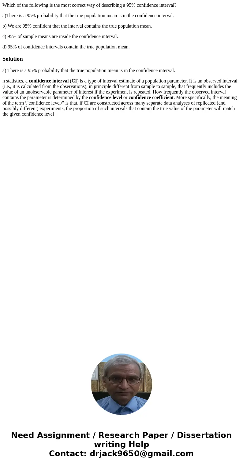 Which of the following is the most correct way of describing a 95% confidence interval? a)There is a 95% probability that the true population mean is in the con Which of the following is the most correct way of describing a 95% confidence interval? a)There is a 95% probability that the true population mean is in the con