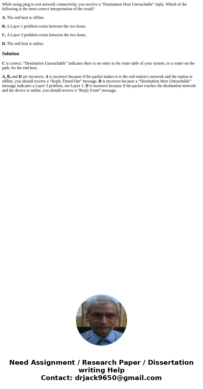 While using ping to test network connectivity, you receive a “Destination Host Unreachable” reply. Which of the following is the most correct interpretation of 
