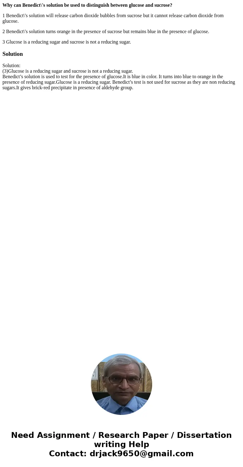Why can Benedict\'s solution be used to distinguish between glucose and sucrose? 1 Benedict\'s solution will release carbon dioxide bubbles from sucrose but it  Why can Benedict\'s solution be used to distinguish between glucose and sucrose? 1 Benedict\'s solution will release carbon dioxide bubbles from sucrose but it