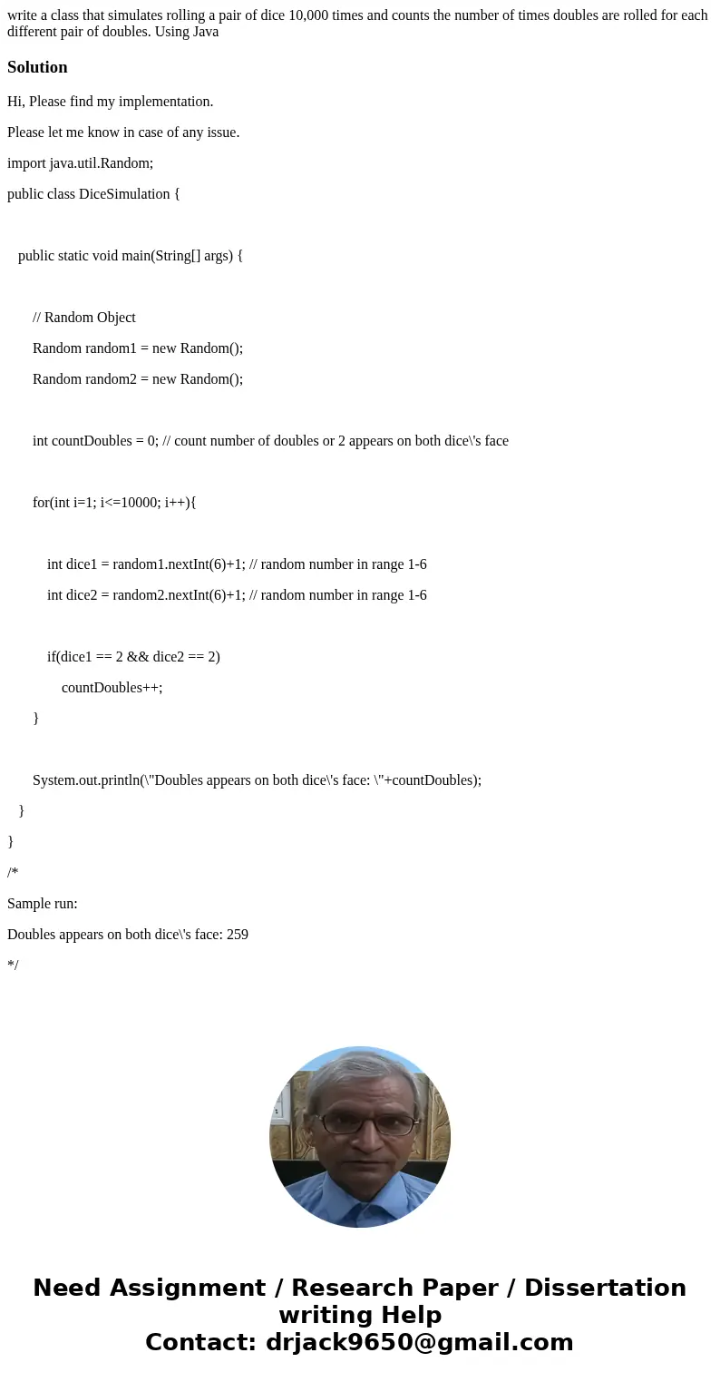 write a class that simulates rolling a pair of dice 10,000 times and counts the number of times doubles are rolled for each different pair of doubles. Using Jav write a class that simulates rolling a pair of dice 10,000 times and counts the number of times doubles are rolled for each different pair of doubles. Using Jav