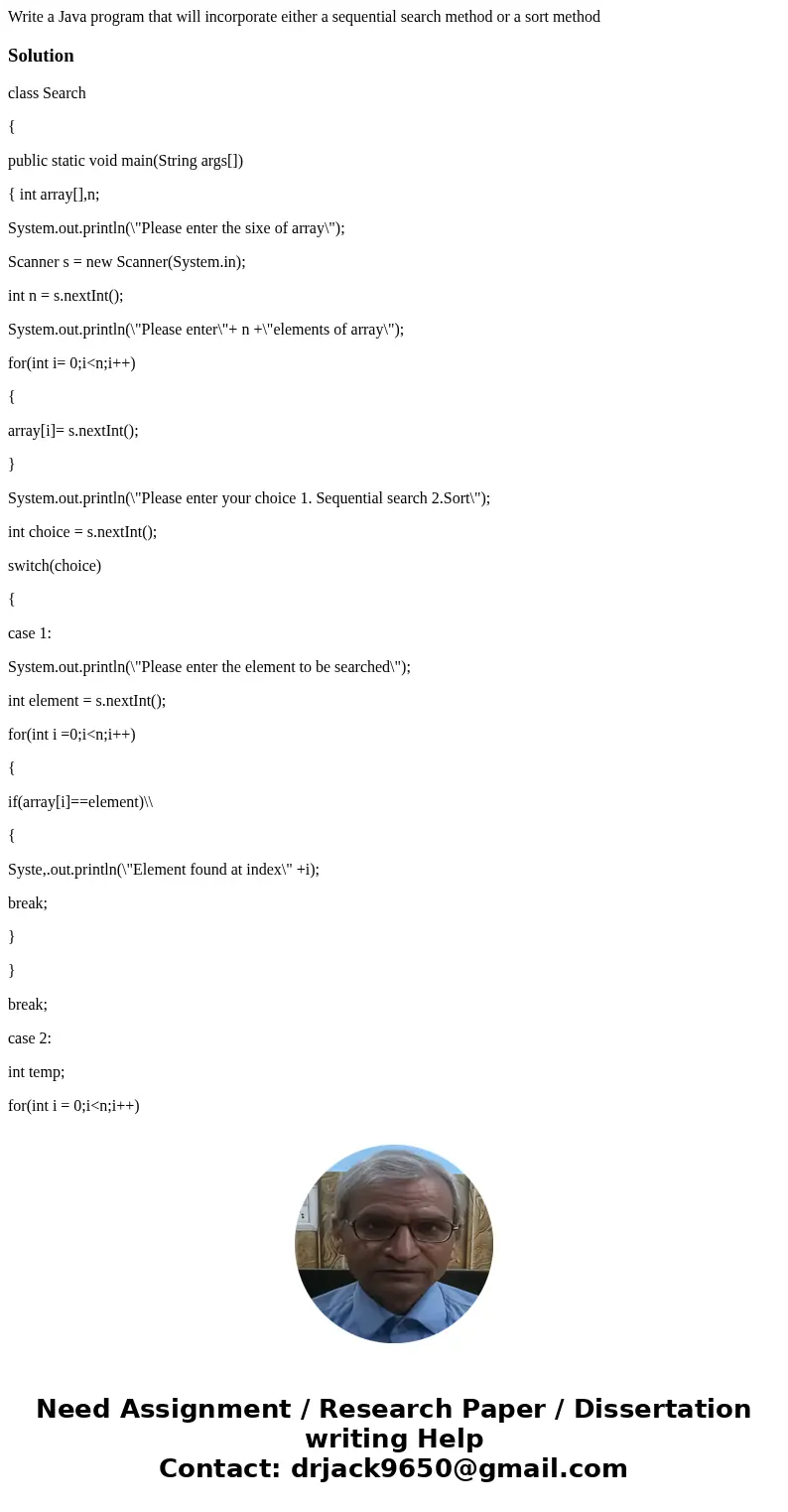 Write a Java program that will incorporate either a sequential search method or a sort methodSolutionclass Search { public static void main(String args[]) { int