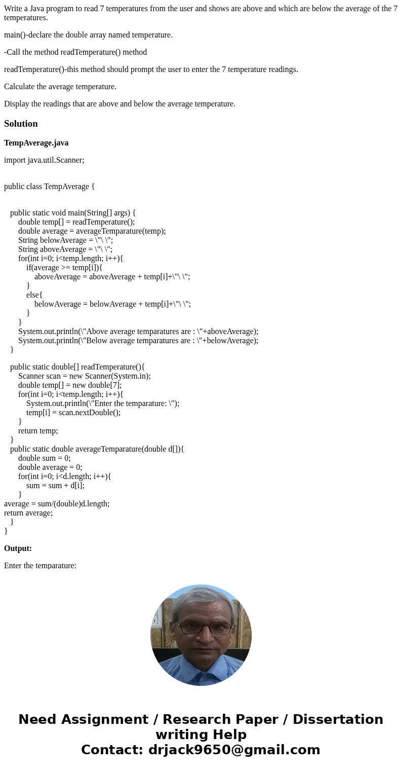 Write a Java program to read 7 temperatures from the user and shows are above and which are below the average of the 7 temperatures. main()-declare the double a Write a Java program to read 7 temperatures from the user and shows are above and which are below the average of the 7 temperatures. main()-declare the double a