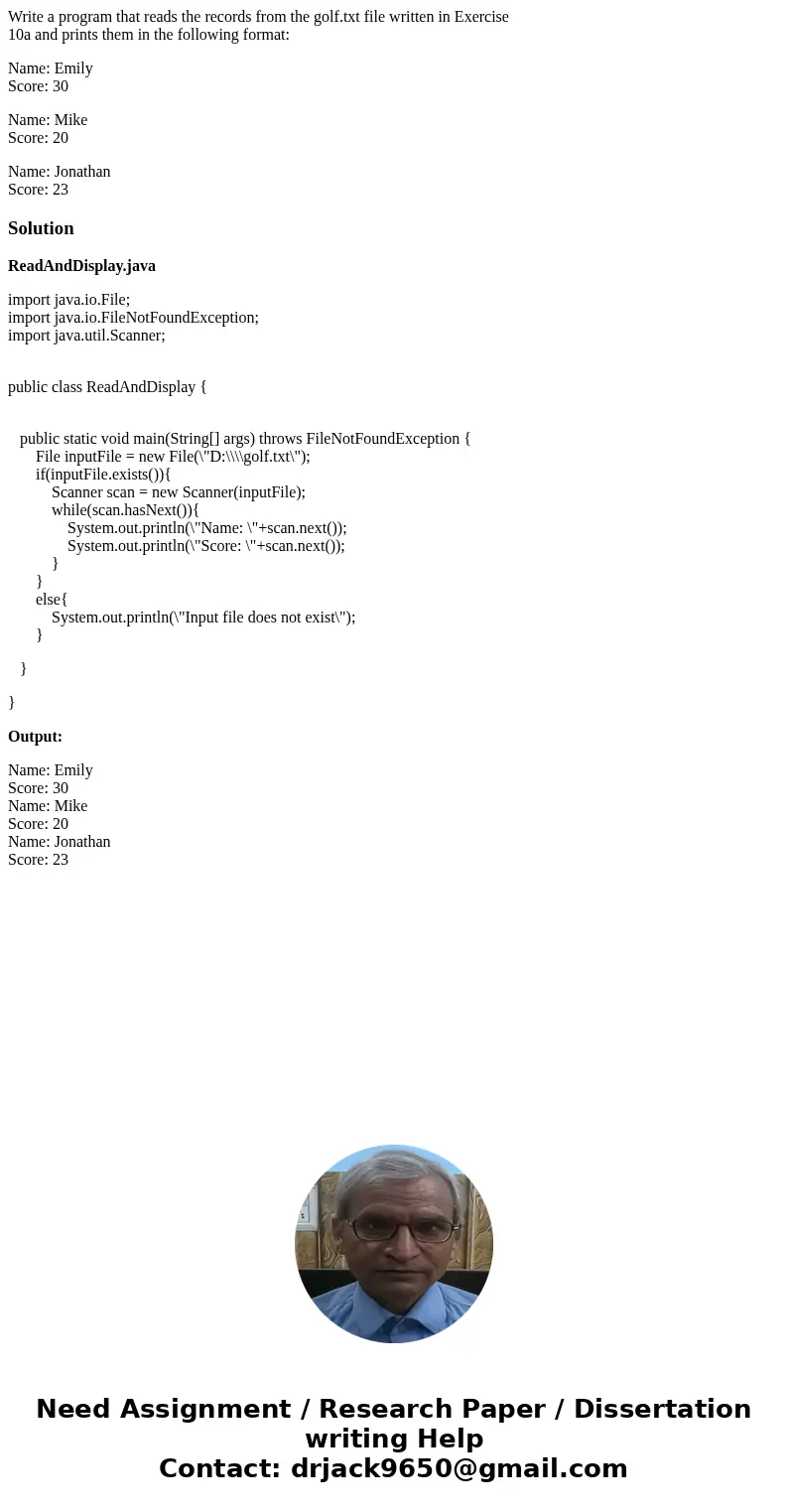Write a program that reads the records from the golf.txt file written in Exercise 10a and prints them in the following format: Name: Emily Score: 30 Name: Mike  Write a program that reads the records from the golf.txt file written in Exercise 10a and prints them in the following format: Name: Emily Score: 30 Name: Mike