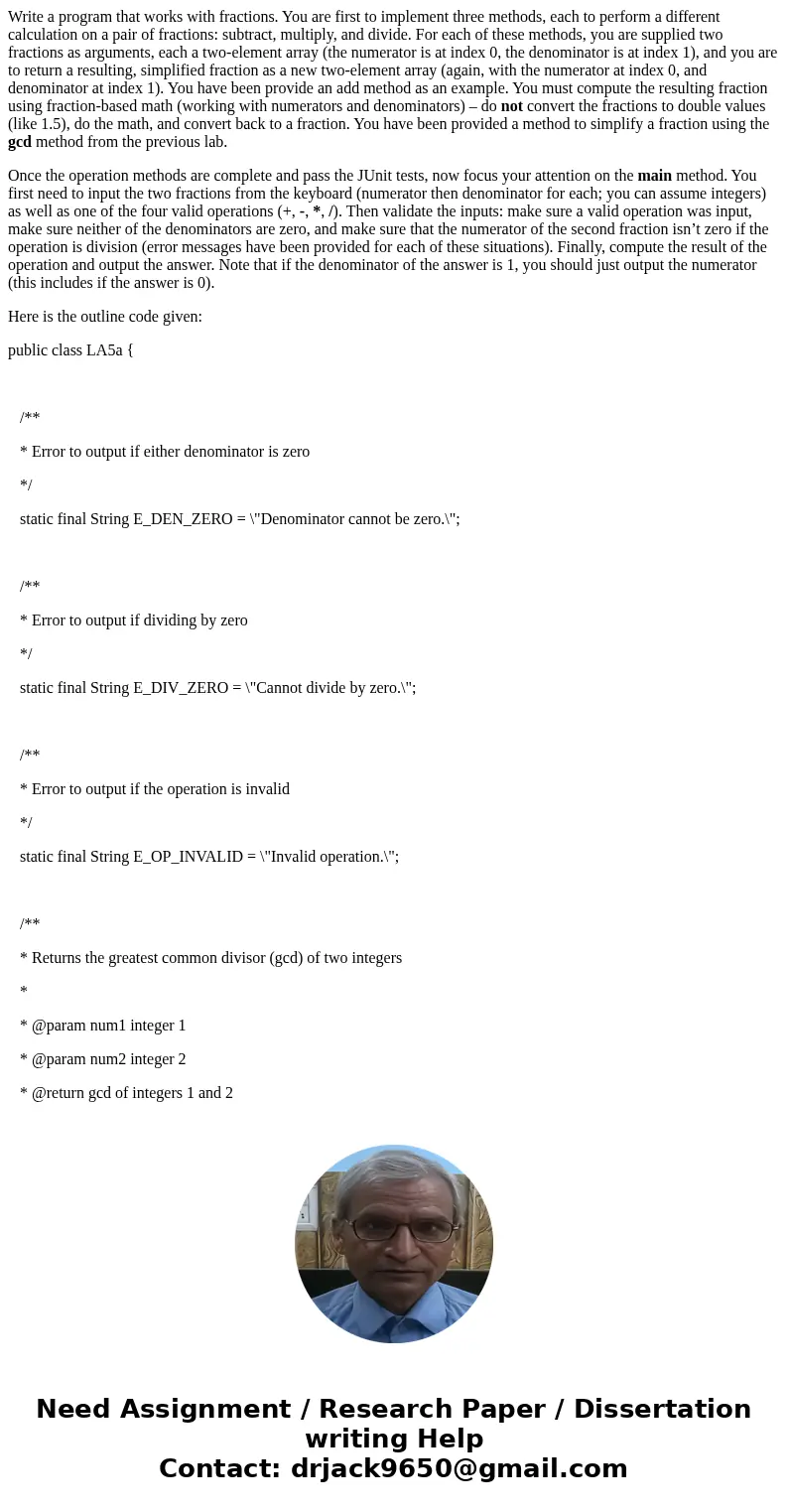 Write a program that works with fractions. You are first to implement three methods, each to perform a different calculation on a pair of fractions: subtract, m Write a program that works with fractions. You are first to implement three methods, each to perform a different calculation on a pair of fractions: subtract, m