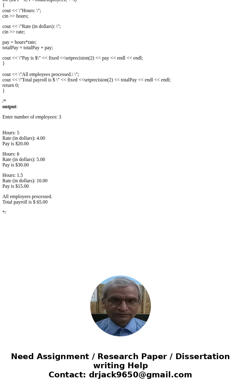 Write, compile, and test a C++ program that uses a loop to calculate and display each employee’s weekly pay and the accumulated total pay for the company. The p