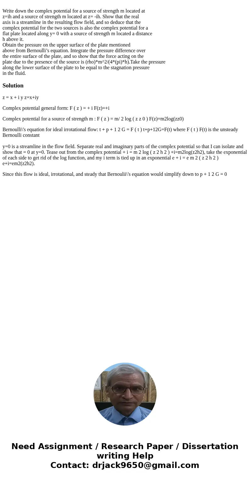  Write down the complex potential for a source of strength m located at z=ih and a source of strength m located at z= -ih. Show that the real axis is a streamli