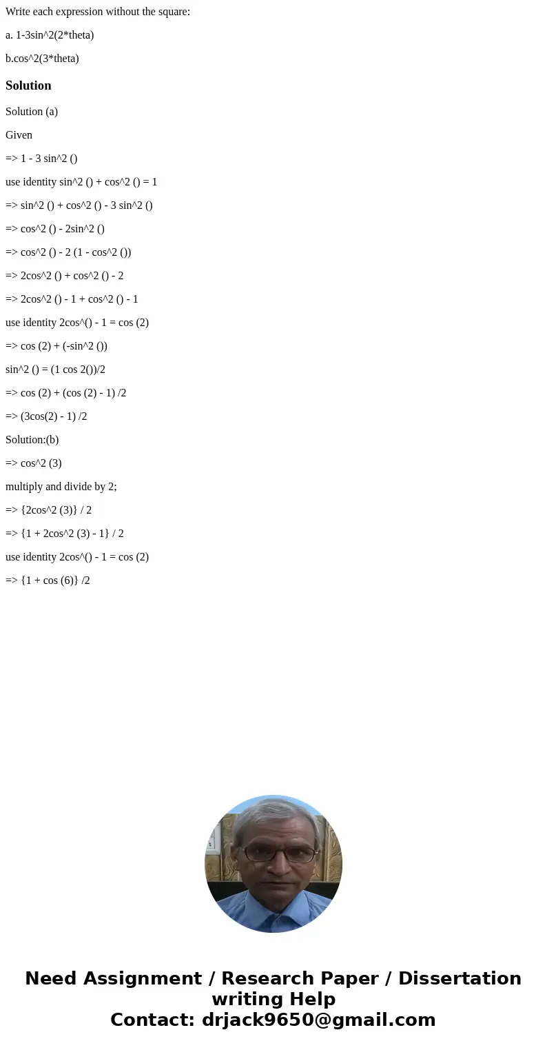 Write each expression without the square: a. 1-3sin^2(2*theta) b.cos^2(3*theta)SolutionSolution (a) Given => 1 - 3 sin^2 () use identity sin^2 () + cos^2 () 