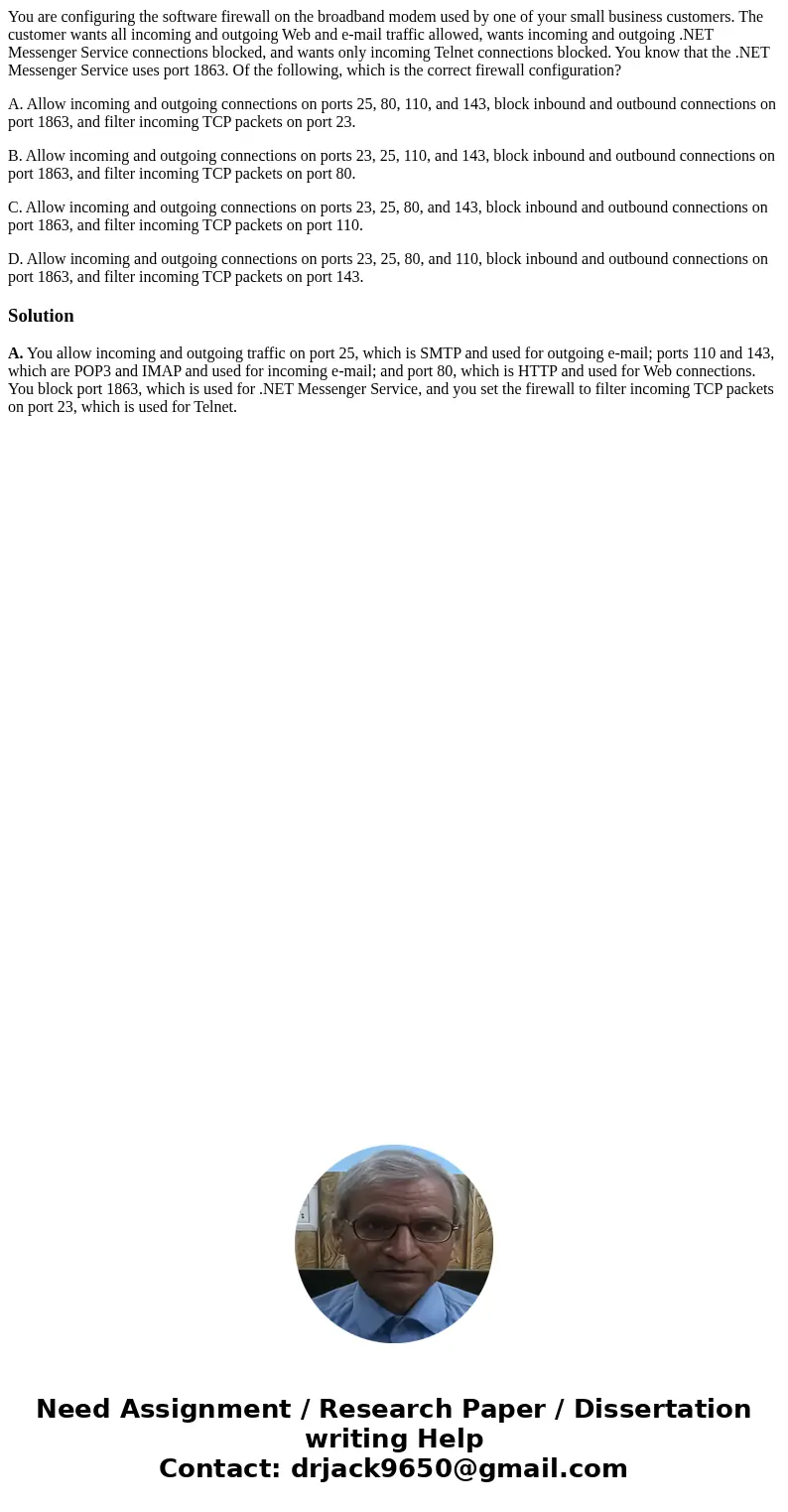You are configuring the software firewall on the broadband modem used by one of your small business customers. The customer wants all incoming and outgoing Web  You are configuring the software firewall on the broadband modem used by one of your small business customers. The customer wants all incoming and outgoing Web