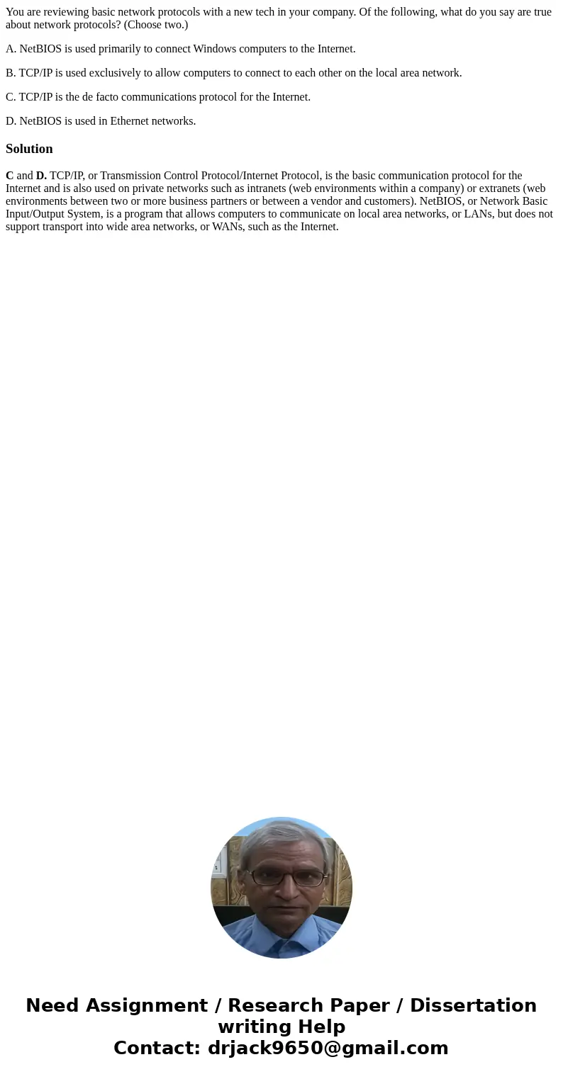 You are reviewing basic network protocols with a new tech in your company. Of the following, what do you say are true about network protocols? (Choose two.) A. 