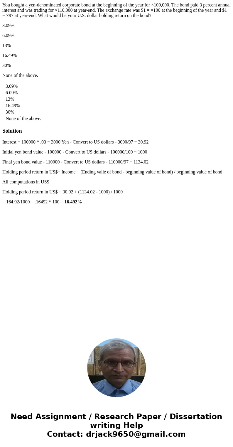 You bought a yen-denominated corporate bond at the beginning of the year for ×100,000. The bond paid 3 percent annual interest and was trading for ×110,000 at y You bought a yen-denominated corporate bond at the beginning of the year for ×100,000. The bond paid 3 percent annual interest and was trading for ×110,000 at y