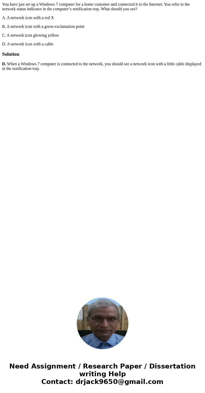 You have just set up a Windows 7 computer for a home customer and connected it to the Internet. You refer to the network status indicator in the computer’s noti