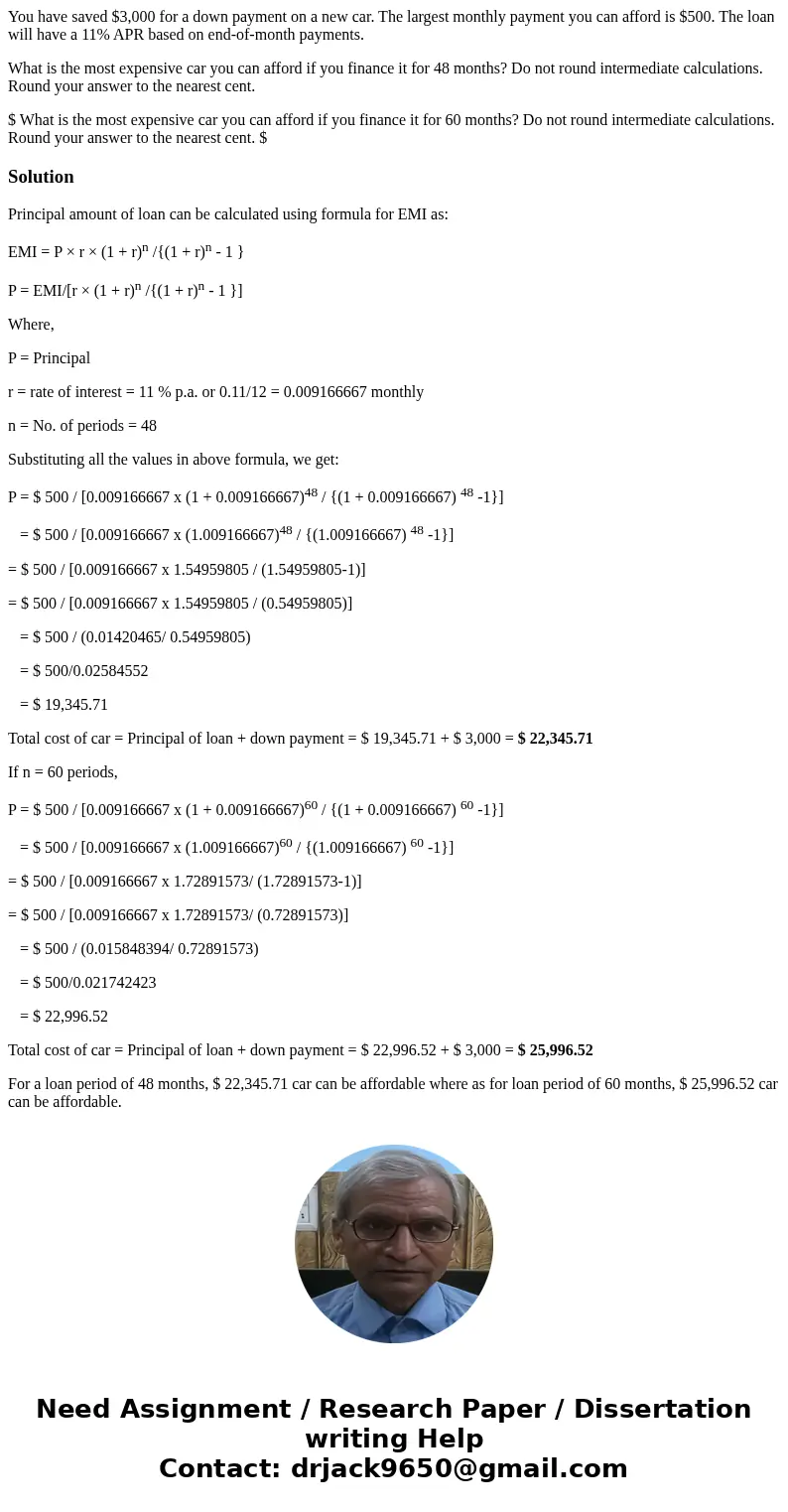 You have saved $3,000 for a down payment on a new car. The largest monthly payment you can afford is $500. The loan will have a 11% APR based on end-of-month pa You have saved $3,000 for a down payment on a new car. The largest monthly payment you can afford is $500. The loan will have a 11% APR based on end-of-month pa